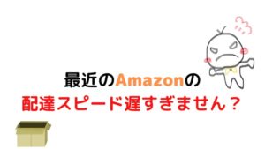 【2020年記事】最近のアマゾンどうした?発送も遅いし日時も守ってくれない話