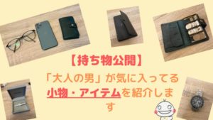 【持ち物公開】大人の男が気に入ってる小物・アイテムを紹介します